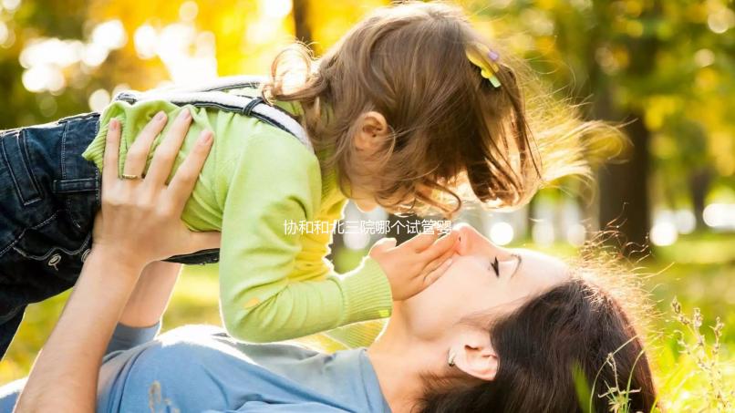 協和和北三院哪個試管嬰兒好？二選一糾結聽聽大家經驗