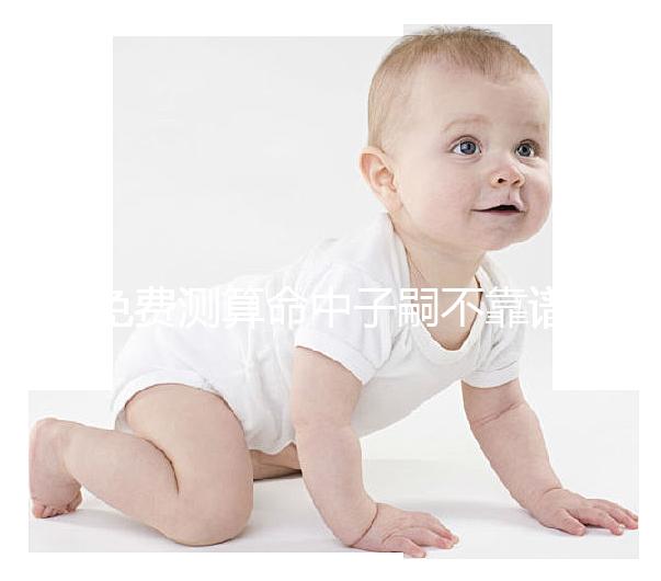 免費(fèi)測算命中子嗣不靠譜?夫妻生辰八字有這些特征與子有緣