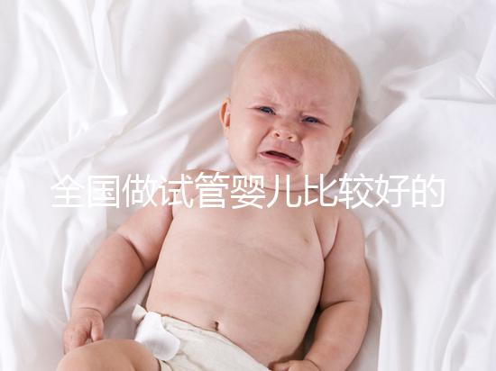 全國(guó)做試管嬰兒比較好的醫(yī)院排名