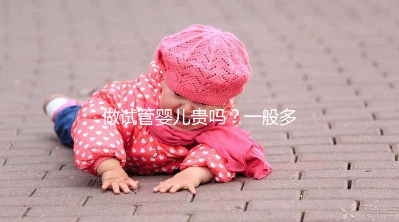 做試管嬰兒貴嗎？一般多少錢？