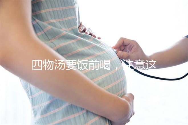 四物湯要飯前喝，注意這4種禁忌情況下不能再服用