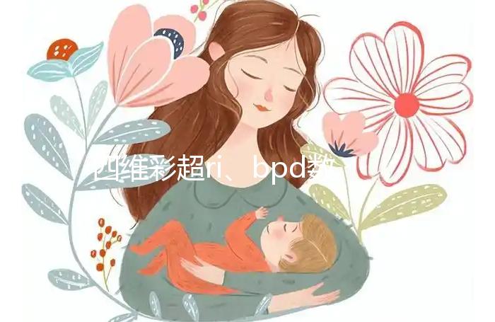 四維彩超ri、bpd數(shù)據(jù)不會看？讀懂報告單只需3分鐘