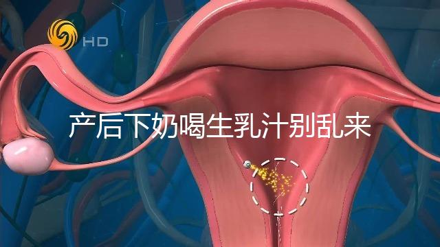 產后下奶喝生乳汁別亂來,月嫂分享正確用法用量