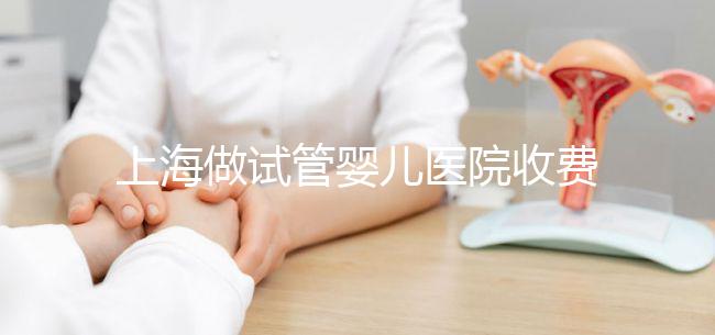 上海做試管嬰兒醫(yī)院收費(fèi)大概多少錢？