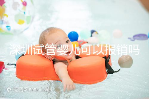 深圳試管嬰兒可以報銷嗎?深圳試管嬰兒報銷新政策2024新公布!