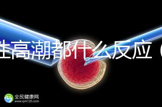 女性高潮都什么反應(yīng)（女性高潮都什么反應(yīng)了）