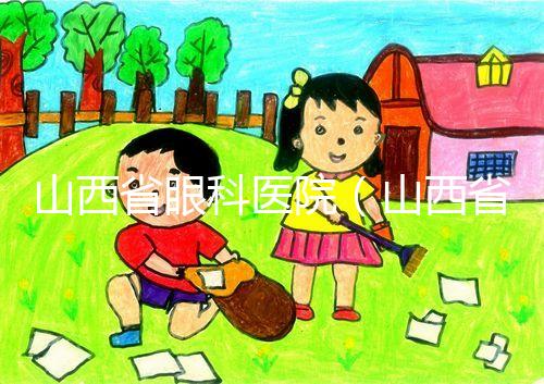 山西省眼科醫(yī)院(山西省眼科醫(yī)院電話)