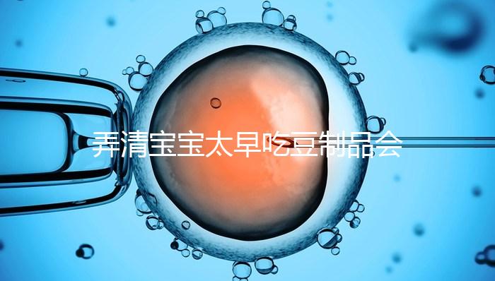 弄清寶寶太早吃豆制品會不會過敏、早熟，就知道好不好了