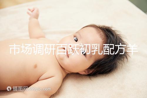 市場(chǎng)調(diào)研百躍初乳配方羊奶粉口啤，有寶媽給出驚人評(píng)價(jià)