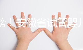 重磅!安徽省試管嬰兒納入醫(yī)保報(bào)銷 8.1執(zhí)行(附政策解讀)