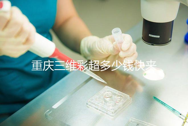 重慶三維彩超多少錢快來瞧,萬州這些口碑好的醫院別錯過