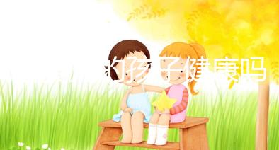 試管嬰兒的孩子健康嗎(試管嬰兒的孩子健康狀況)