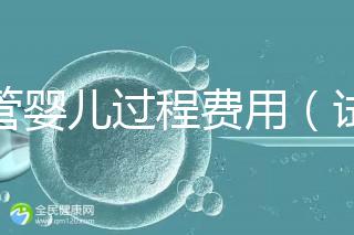 試管嬰兒過(guò)程費(fèi)用(試管嬰兒全過(guò)程費(fèi)用)